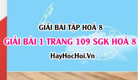 Giải bài 1 trang 109 SGK Hoá 8: Tính chất hoá học của Hidro, Điều chế và ứng dụng của hiđrô